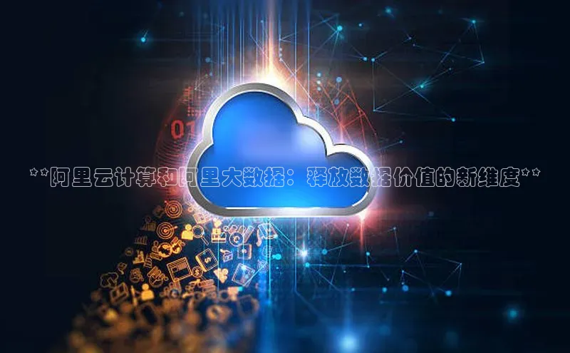 凯捷百度数据开放平台**阿里云计算和阿里大数据：释放数据价值的新维度**