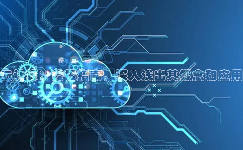 意昂4凯捷体育百度网盘企业版云计算：终极指南，深入浅出其概念和应用