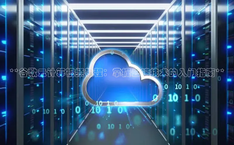 意昂4凯捷体育每日互动**谷歌云计算视频教程：掌握云端技术的入门指南**