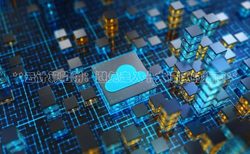 意昂4凯捷体育度小满支付**云计算陷阱：避免走入十大误区的指南**