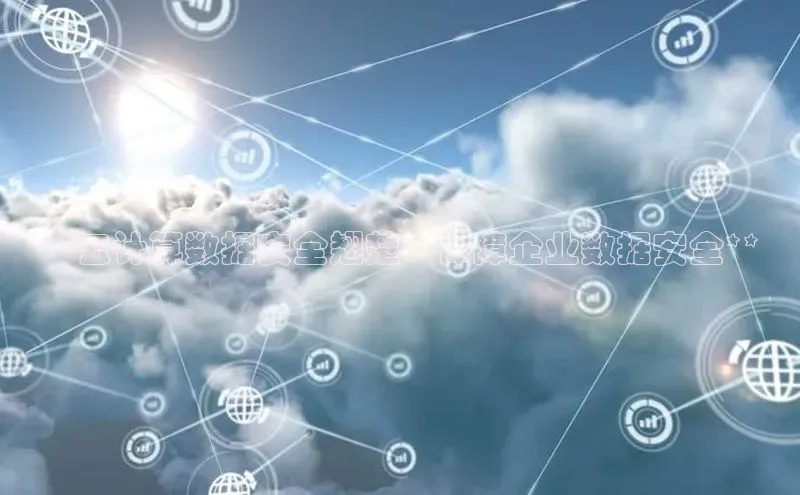 凯捷百度教育**云计算数据安全翘楚：保障企业数据安全**