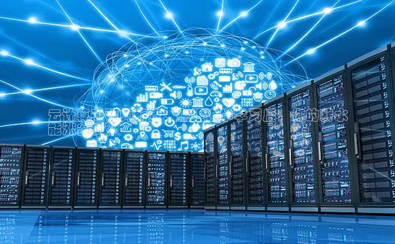 意昂4凯捷体育巴美列捷福云计算工程师薪资：在跟谁学学习后，你的薪水
能涨多少？