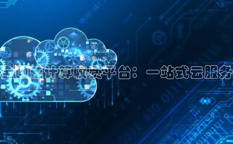 凯捷娱乐阿里尔公司全国云计算收费平台：一站式云服务