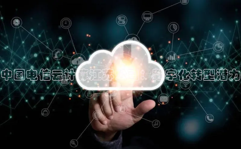 意昂4凯捷娱乐华策影视中国电信云计算江苏公司：数字化转型潜力