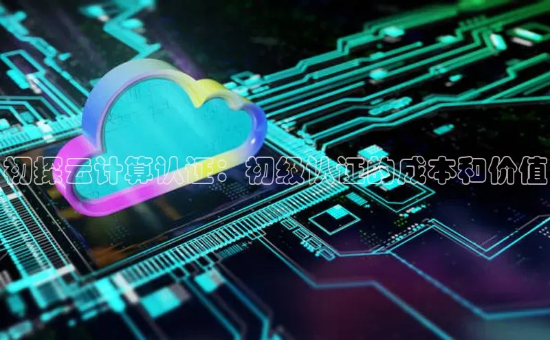 意昂4凯捷娱乐顺丰初探云计算认证：初级认证的成本和价值