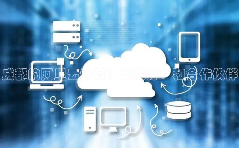意昂4凯捷体育百度移动开放平台成都的阿里云计算：云服务、和合作伙伴