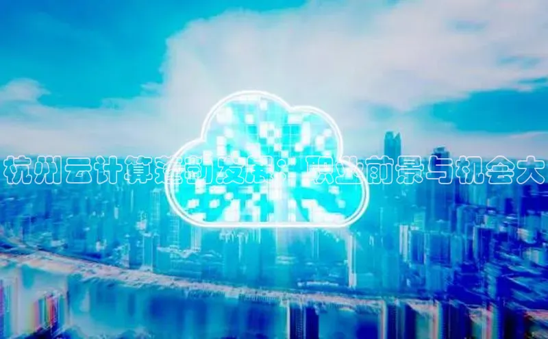 凯捷体育普信公司杭州云计算蓬勃发展：职业前景与机会大