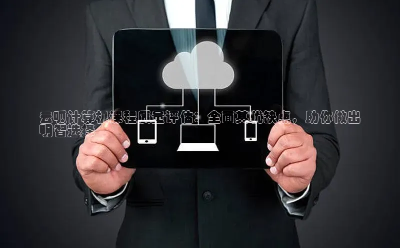 意昂4凯捷汉得信息云呱计算机课程质量评估：全面其优缺点，助你做出
明智选择