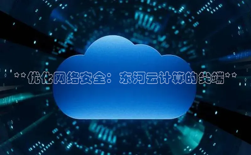 凯捷天键股份**优化网络安全：东河云计算的尖端**