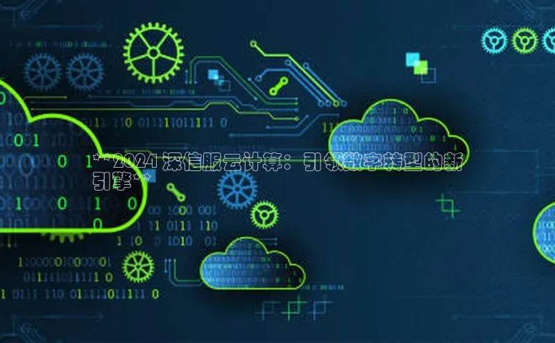 凯捷体育58同城**2024 深信服云计算：引领数字转型的新
引擎**