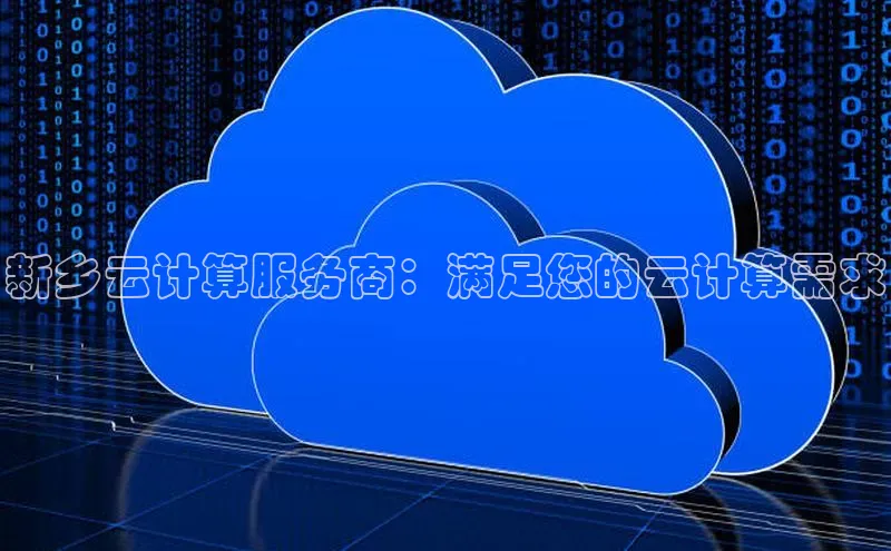 凯捷携程新乡云计算服务商：满足您的云计算需求