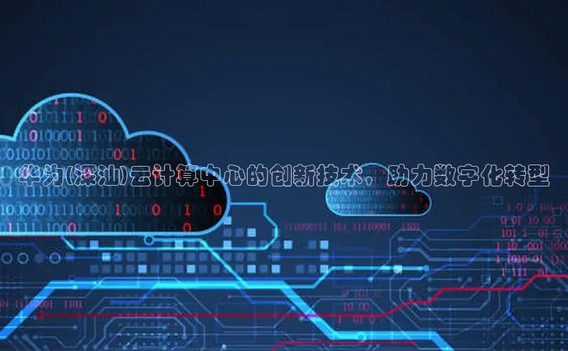 意昂4凯捷字节跳动华为(深汕)云计算中心的创新技术，助力数字化转型