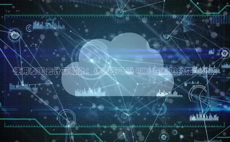 意昂4凯捷体育哇咔哇咔文化使用泰国云计算服务：体验亚马逊 AWS 在泰国的强大功能