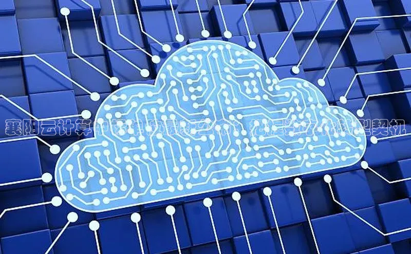 意昂4凯捷体育如流襄阳云计算中标单位最新公布：把握数字化转型契机