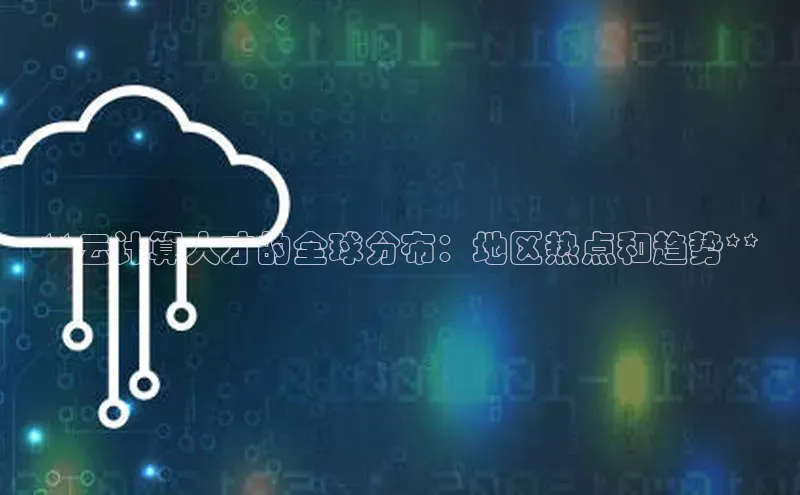 凯捷百度数据开放平台**云计算人才的全球分布：地区热点和趋势**