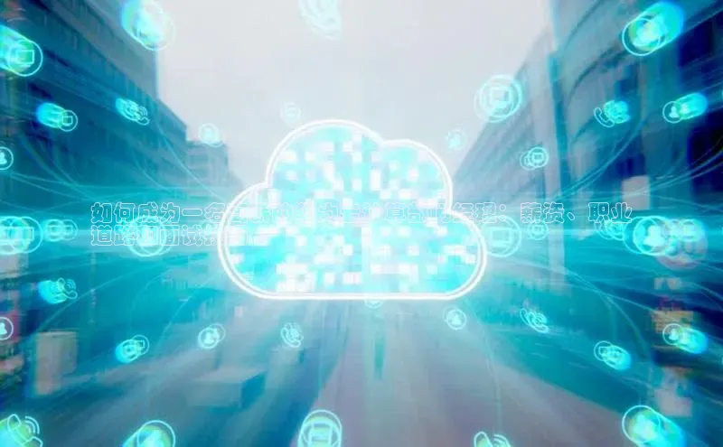 凯捷彩讯股份如何成为一名高薪的华为云计算部门经理：薪资、职业
道路和面试技巧