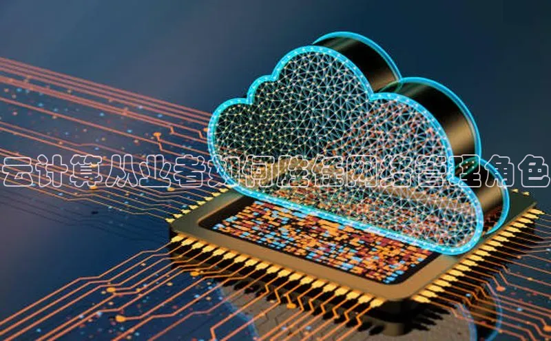 意昂4凯捷娱乐百度健康云计算从业者如何胜任网络管理角色