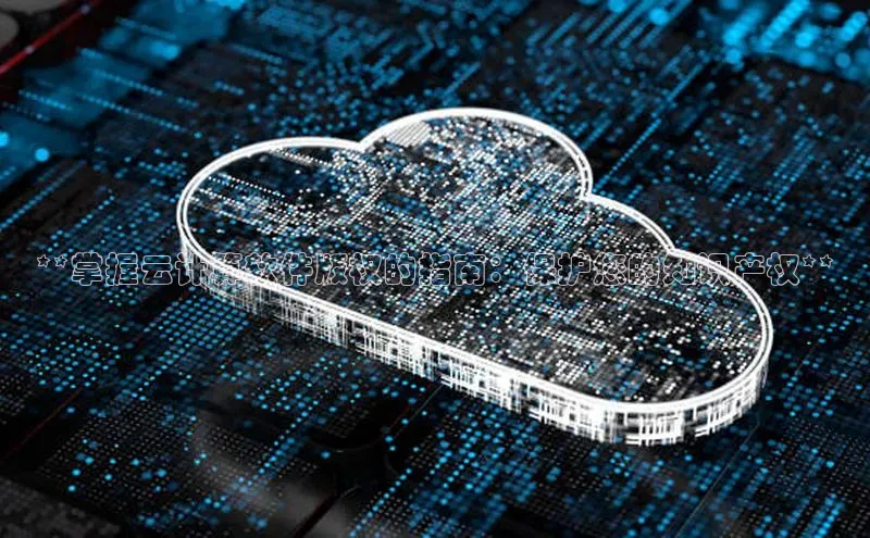 凯捷娱乐百度搜索资源平台**掌握云计算软件版权的指南：保护您的知识产权**