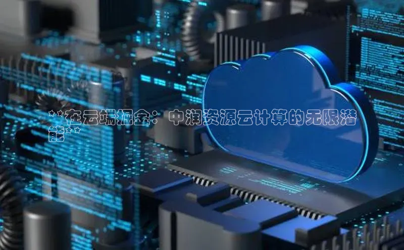 凯捷娱乐百度手机输入法**在云端掘金：中润资源云计算的无限潜
能**