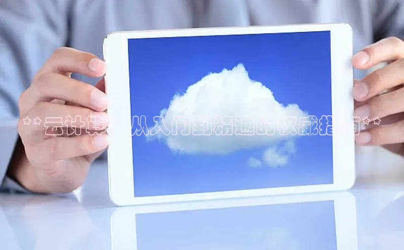 意昂4凯捷体育度小满支付**云计算：从入门到精通的权威指南**