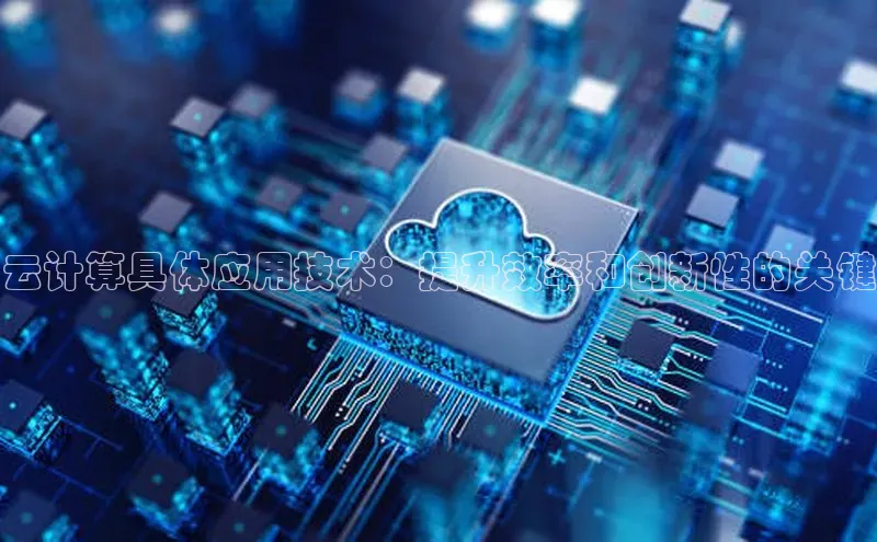 凯捷轻美电器云计算具体应用技术：提升效率和创新性的关键