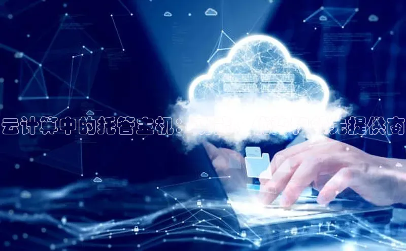 意昂4凯捷宇信科技云计算中的托管主机：功能、优势和领先提供商