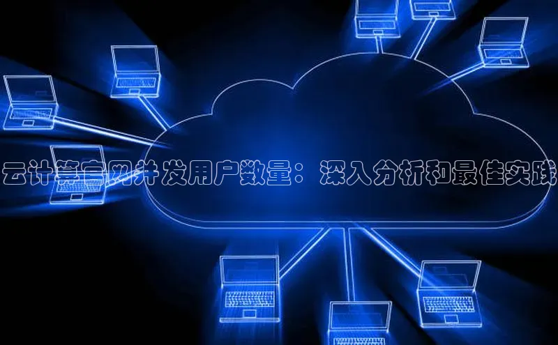 意昂4凯捷金山办公云计算官网并发用户数量：深入分析和最佳实践