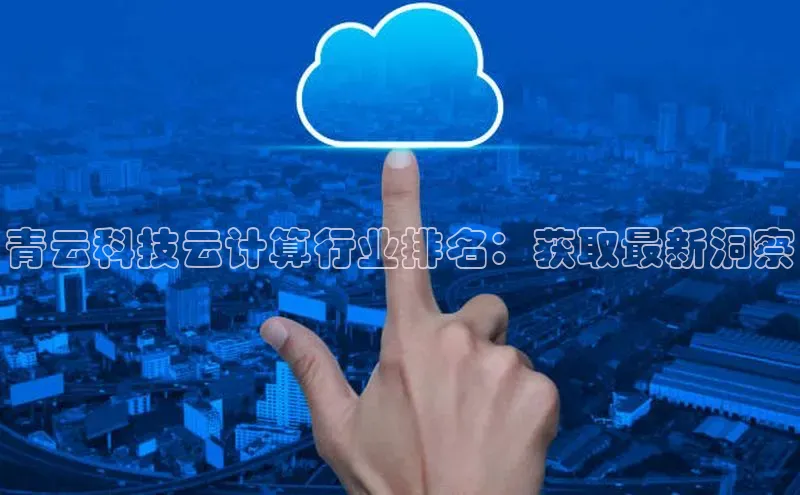 凯捷百度翻译青云科技云计算行业排名：获取最新洞察
