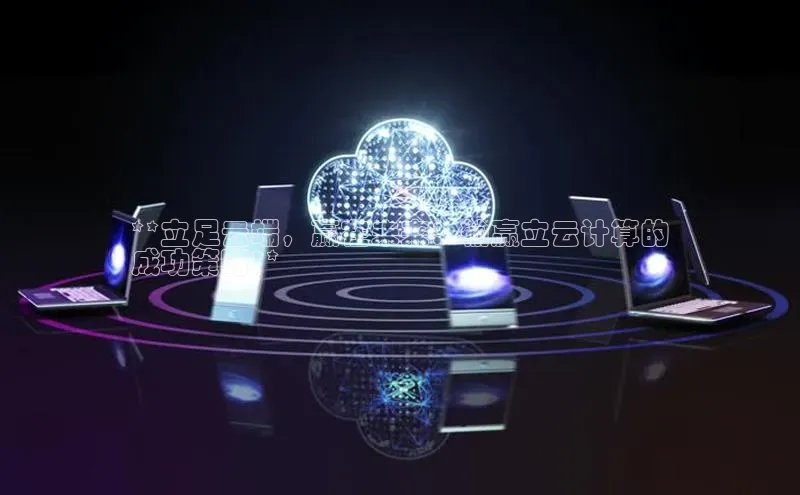 意昂4凯捷娱乐小红书**立足云端，赢在未来：输赢立云计算的
成功策略**