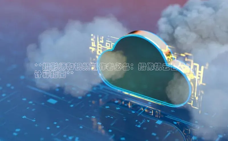 凯捷娱乐百度识图**摄影师和视频创作者必备：摄像机云台承重
计算指南**