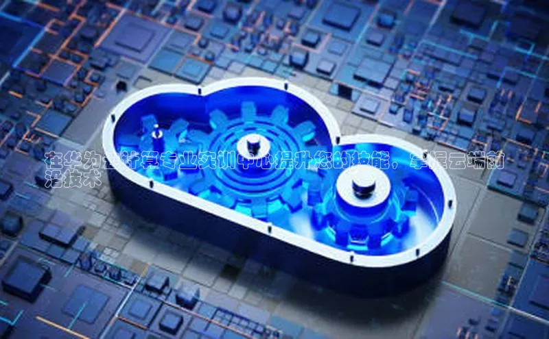 凯捷娱乐百度手机输入法在华为云计算专业实训中心提升您的技能，掌握云端前
沿技术