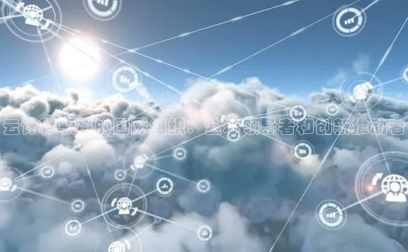 凯捷娱乐同程云计算领域的国际组织：全球领导者和创新推动者