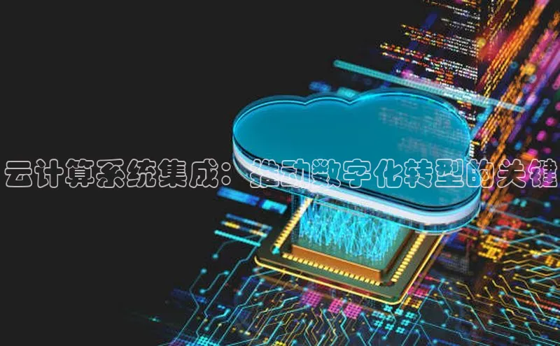 意昂4凯捷娱乐百度社团赞助平台云计算系统集成：推动数字化转型的关键