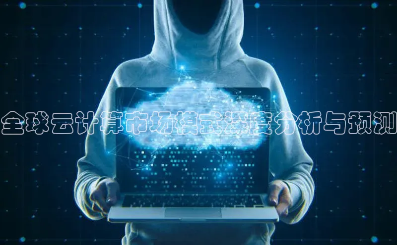 凯捷轻美电器全球云计算市场模式深度分析与预测