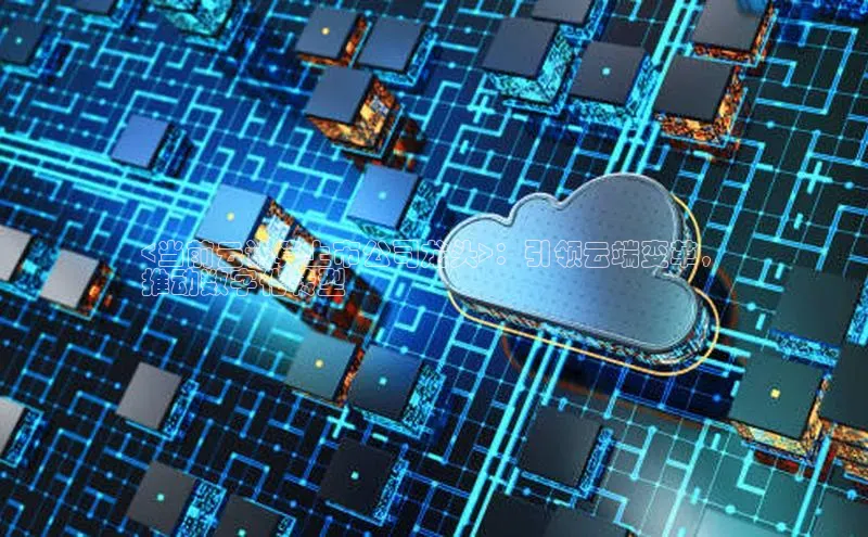 意昂4凯捷金山办公<当前云计算上市公司龙头>：引领云端变革，
推动数字化转型