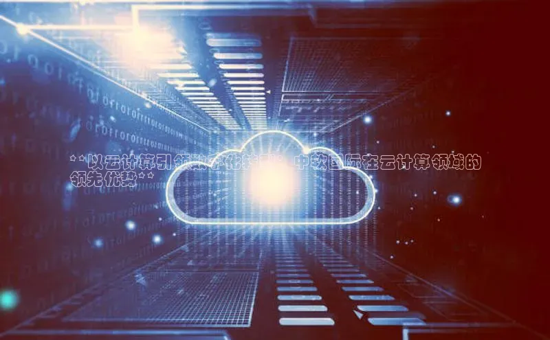 凯捷娱乐同程**以云计算引领数字化转型：中软国际在云计算领域的
领先优势**