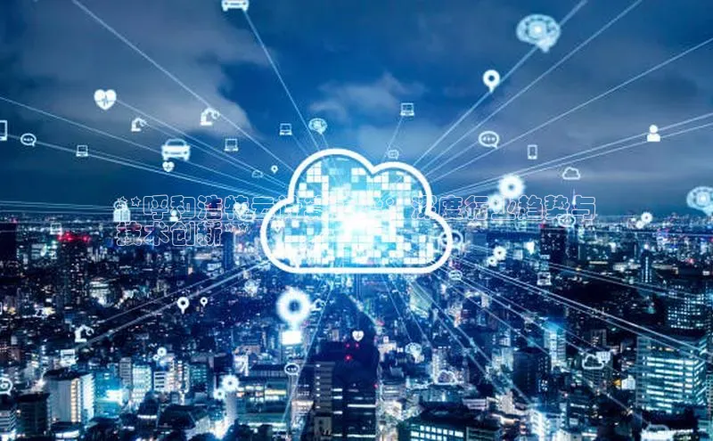 凯捷体育雷柏科技**呼和浩特云计算前沿：深度行业趋势与
技术创新**