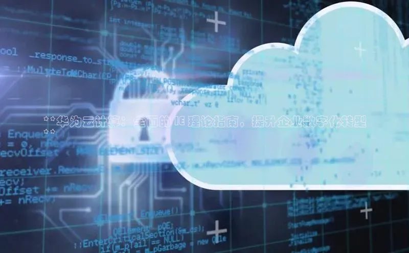 意昂4凯捷体育百度移动开放平台**华为云计算：全面的 IE 理论指南，提升企业数字化转型
**