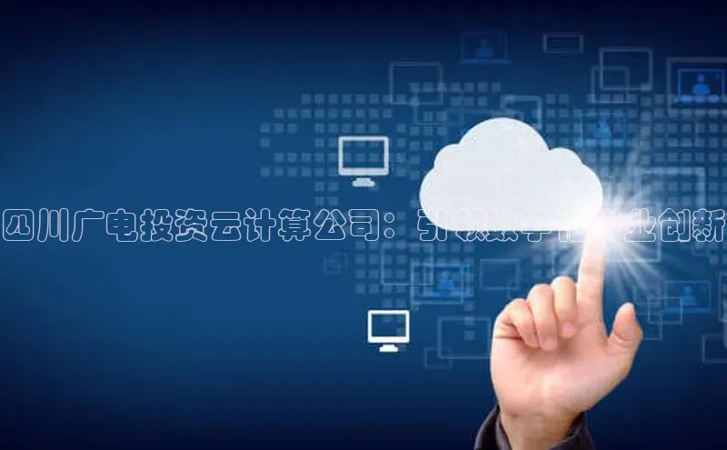凯捷体育小米四川广电投资云计算公司：引领数字化产业创新