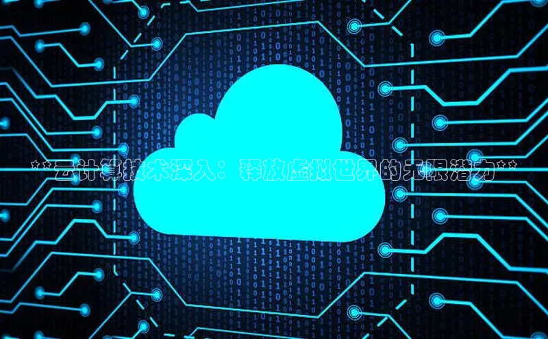 凯捷娱乐百度识图**云计算技术深入：释放虚拟世界的无限潜力**