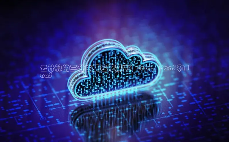 意昂4凯捷娱乐百度 H5云计算的三种主要应用模式：SaaS、PaaS 和 I
aaS