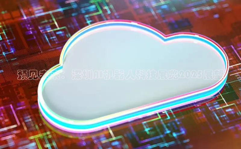 预见未来：深圳AI机器人科技展览2025展望