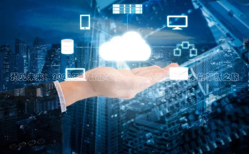 预见未来：2025年的智能笔记本——人工智能技术的革新之旅