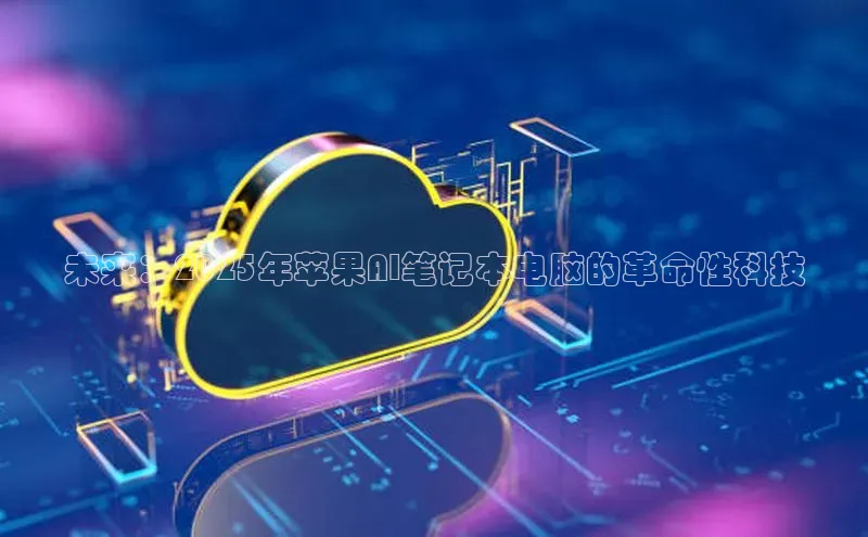 未来：2025年苹果AI笔记本电脑的革命性科技