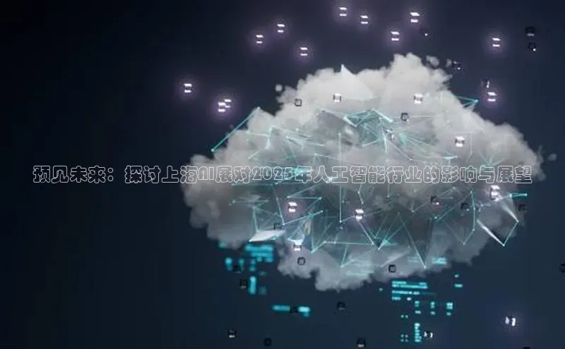 预见未来：探讨上海AI展对2025年人工智能行业的影响与展望