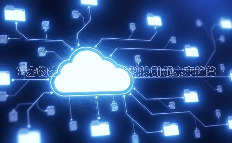 AI宠物生活2025：创新科技引领未来趋势