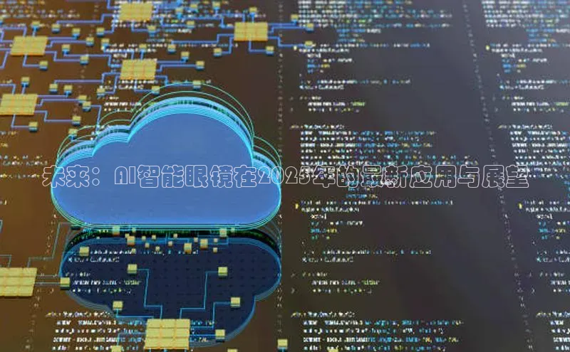 未来：AI智能眼镜在2025年的最新应用与展望