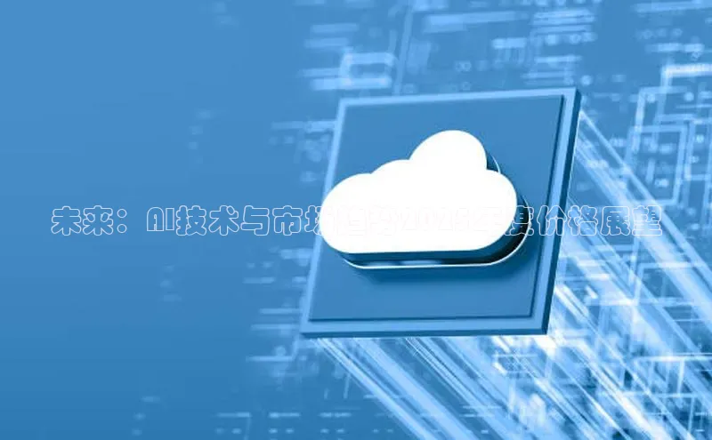未来：AI技术与市场趋势2025年度价格展望