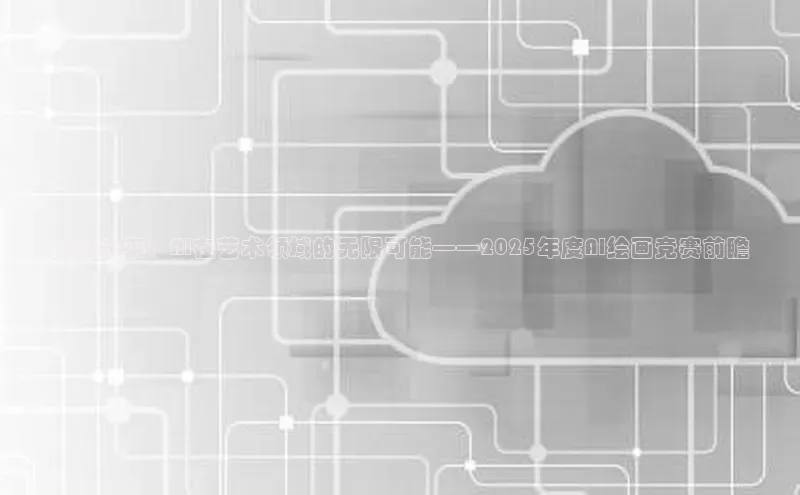 预见未来：AI在艺术领域的无限可能——2025年度AI绘画竞赛前瞻