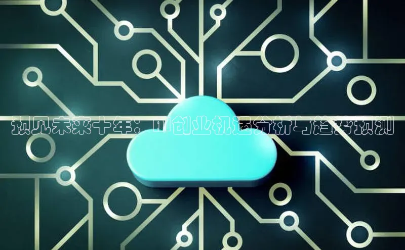 预见未来十年：AI创业机遇分析与趋势预测